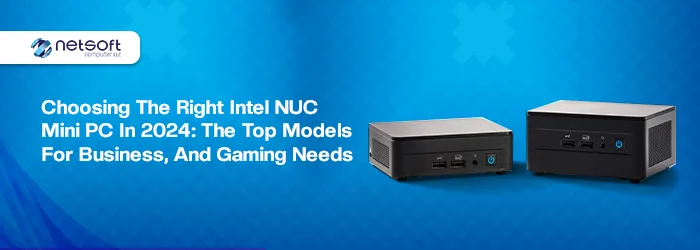 Choosing the Right Intel NUC Mini PC in 2024: The Top Models for Business, and Gaming Needs