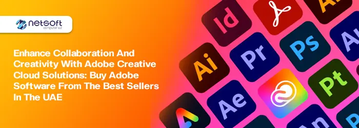 Enhance Collaboration and Creativity with Adobe Creative Cloud Solutions: Buy Adobe Software from the Best Sellers in the UAE