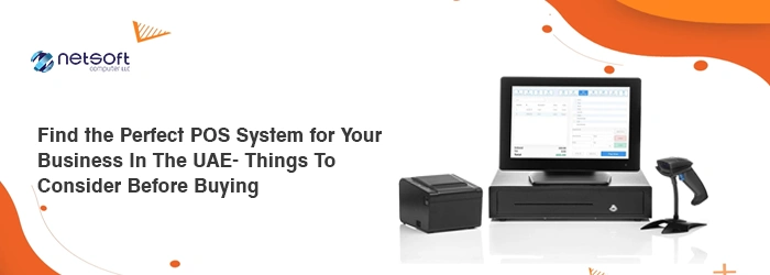 Find the Perfect POS System for Your Business in the UAE- Things to Consider Before Buying