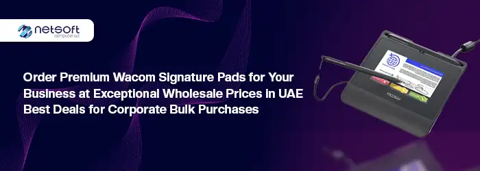 Order Premium Wacom Signature Pads for Your Business at Exceptional Wholesale Prices in UAE: Best Deals for Corporate Bulk Purchases