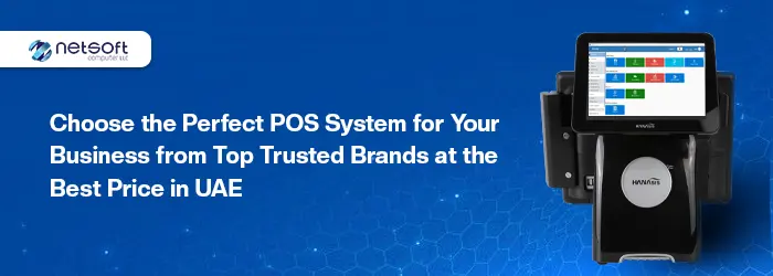 Choose the Perfect POS System for Your Business from Top Trusted Brands at the Best Price in the UAE