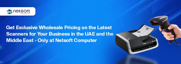 Get Exclusive Wholesale Pricing on the Latest Scanners for Your Business in the UAE and the Middle East - Only at Netsoft Computer