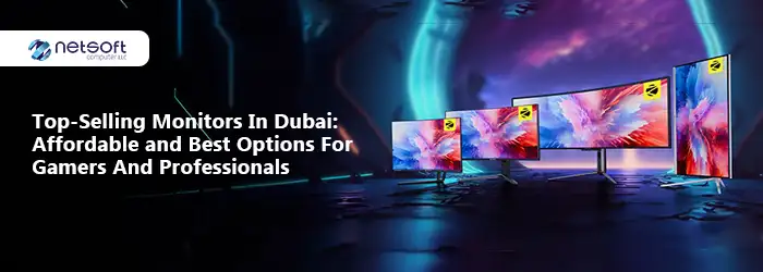 Top-Selling Monitors in Dubai: Affordable and Best Options for Gamers and Professionals