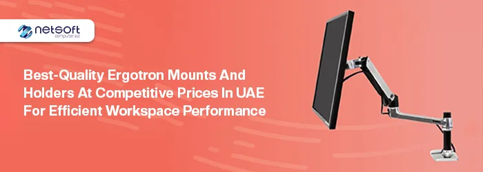 Best-Quality Ergotron Mounts and Holders at Competitive Prices in UAE for Efficient Workspace Performance