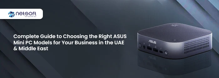 Complete Guide to Choosing the Right ASUS Mini PC Models for Your Business in the UAE & Middle East