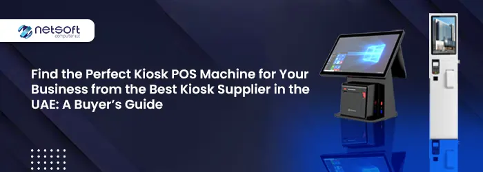 Find the Perfect Kiosk POS Machine for Your Business from the Best Kiosk Supplier in the UAE: A Buyer’s Guide