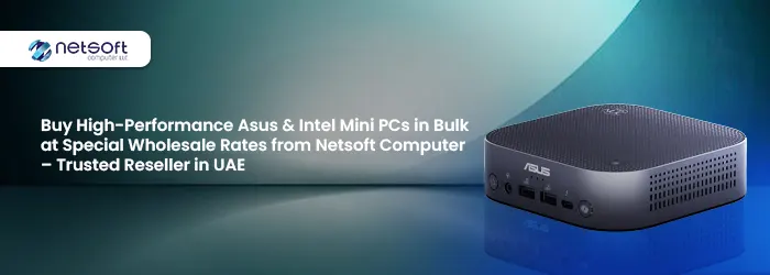 Buy High-Performance Asus & Intel Mini PCs in Bulk at Special Wholesale Rates from Netsoft Computer - Trusted Reseller in UAE