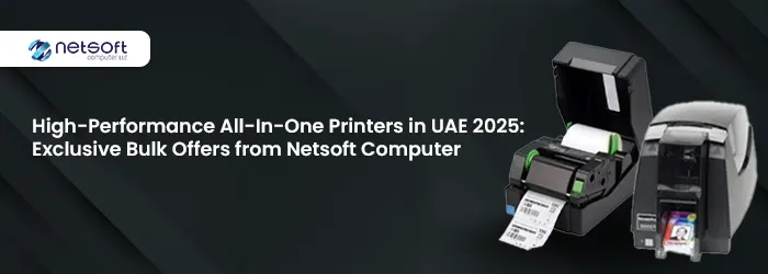 High-Performance All-In-One Printers in UAE 2025: Exclusive Bulk Offers from Netsoft Computer